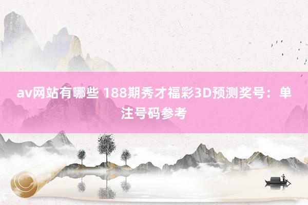 av网站有哪些 188期秀才福彩3D预测奖号：单注号码参考